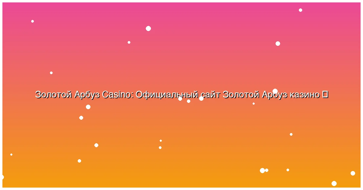 Официальный сайт Золотой Арбуз казино